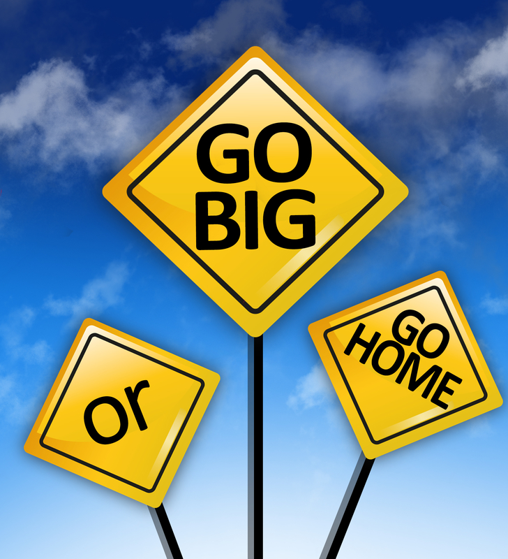 Wanna Go Big? Do This… | Home Business Ideas and Opportunities