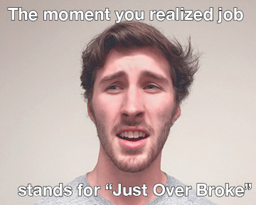 JOB = Just Over Broke